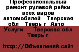 Профессиональный ремонт рулевой рейки всех видов автомобилей - Тверская обл., Тверь г. Авто » Услуги   . Тверская обл.,Тверь г.